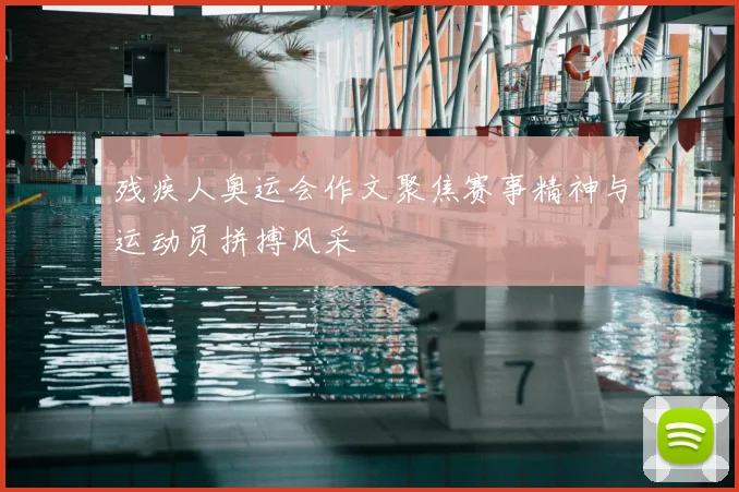 残疾人奥运会作文聚焦赛事精神与运动员拼搏风采