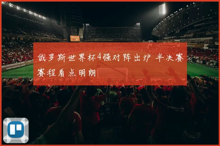 俄罗斯世界杯4强对阵出炉 半决赛赛程看点明朗