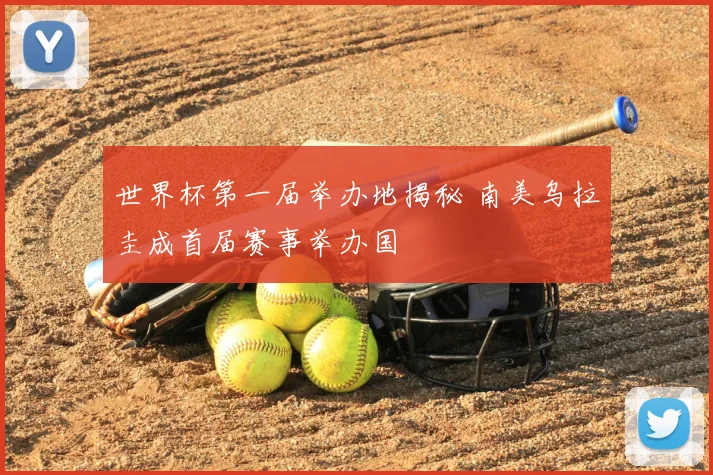 世界杯第一届举办地揭秘 南美乌拉圭成首届赛事举办国