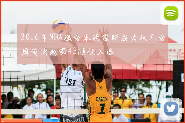 2016年NBA选秀本西蒙斯成为状元秀周琦次轮第43顺位入选