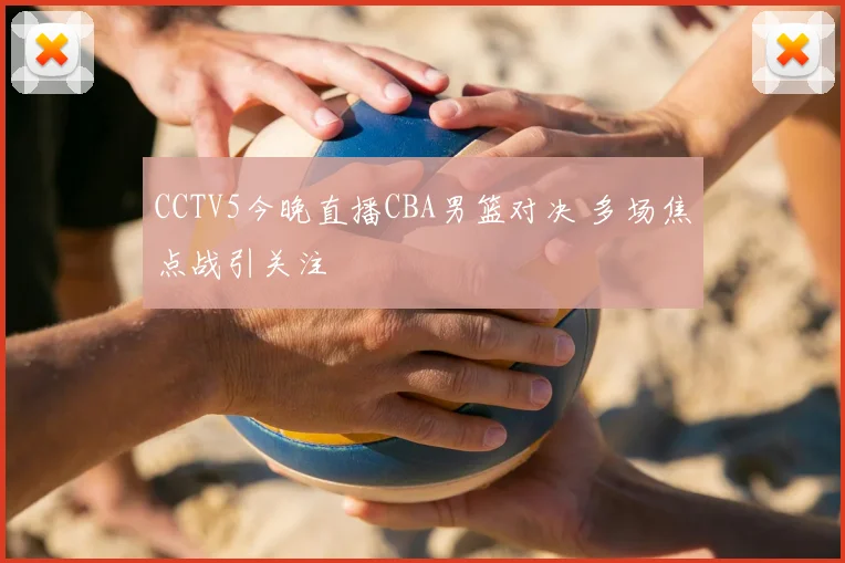 CCTV5今晚直播CBA男篮对决 多场焦点战引关注