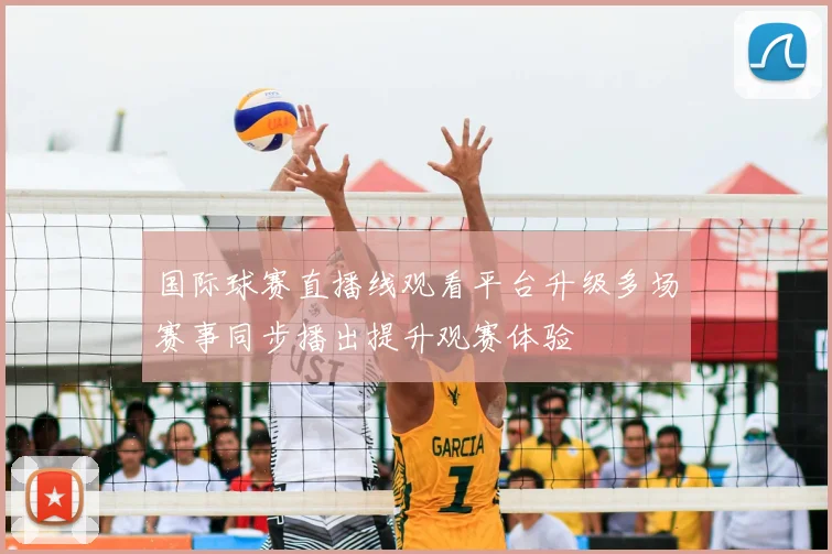 国际球赛直播线观看平台升级多场赛事同步播出提升观赛体验