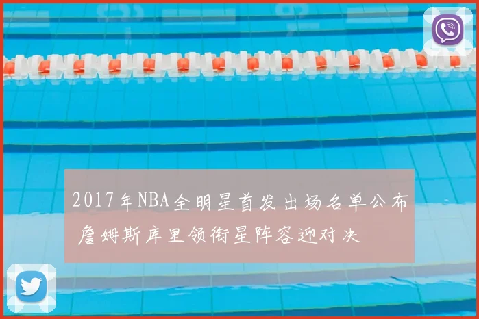 2017年NBA全明星首发出场名单公布 詹姆斯库里领衔星阵容迎对决