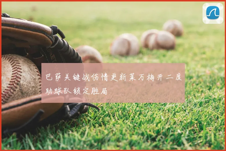 巴萨关键战伤情更新莱万梅开二度助球队锁定胜局