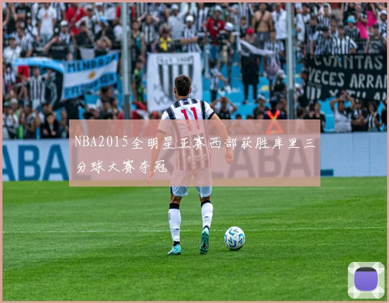 NBA2015全明星正赛西部获胜库里三分球大赛夺冠